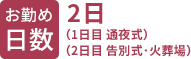 お勤め日数 2日(1日目 通夜式)(2日目 告別式・火葬場)